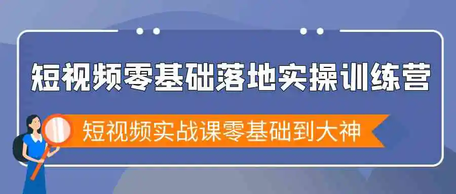 （9051期）短视频零基础落地实战特训营，短视频实战课零基础到大神-课程网