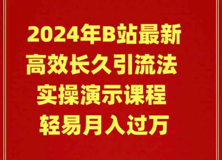 （9179期）2024年B站最新高效长久引流法 实操演示课程 轻易月入过万-课程网