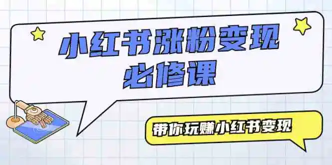 （9413期）小红书涨粉变现必修课，带你玩赚小红书变现（9节课）-课程网