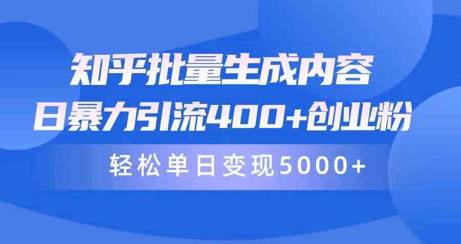 （9980期）知乎批量生成内容，日暴力引流400+创业粉，轻松单日变现5000+-课程网