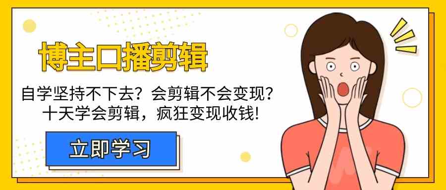 博主口播剪辑课，十天学会视频剪辑，解决变现问题疯狂收钱！-课程网