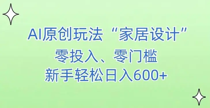 AI家居设计，简单好上手，新手小白什么也不会的，都可以轻松日入500+【揭秘】-课程网