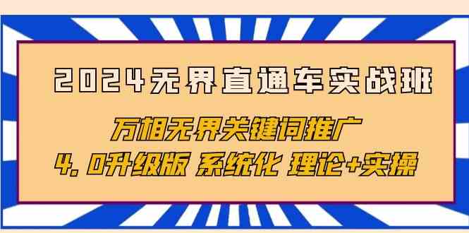 （10075期）2024无界直通车实战班，万相无界关键词推广，4.0升级版 系统化 理论+实操-课程网