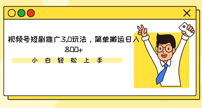 视频号短剧推广3.0玩法，简单搬运日入800+【揭秘】-课程网