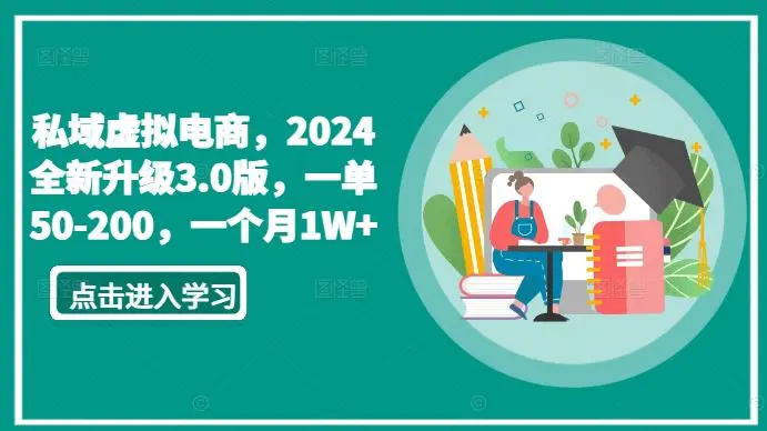 私域虚拟电商，2024全新升级3.0版，一单50-200，一个月1W+【揭秘】-课程网