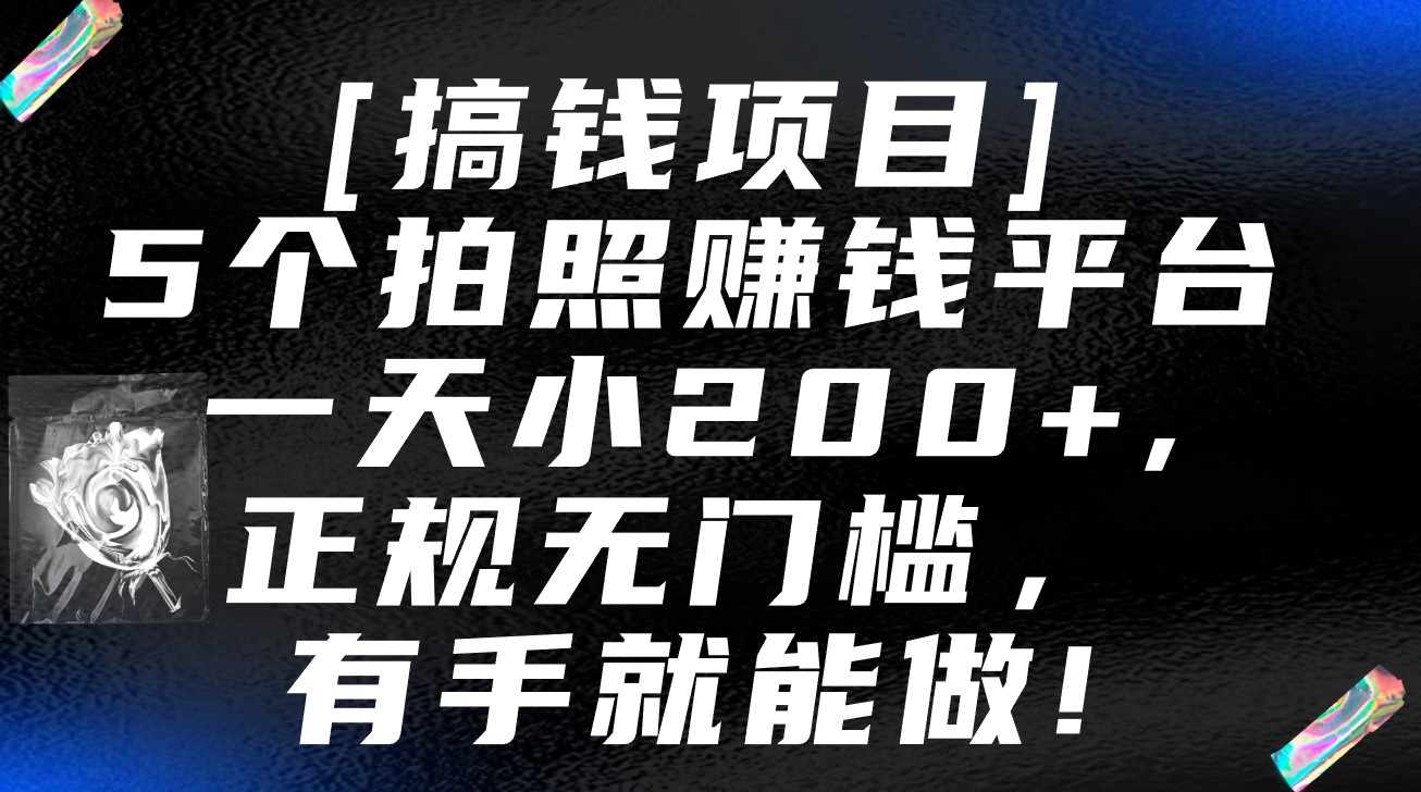 5个拍照赚钱平台，一天小200+，正规无门槛，有手就能做【保姆级教程】-课程网