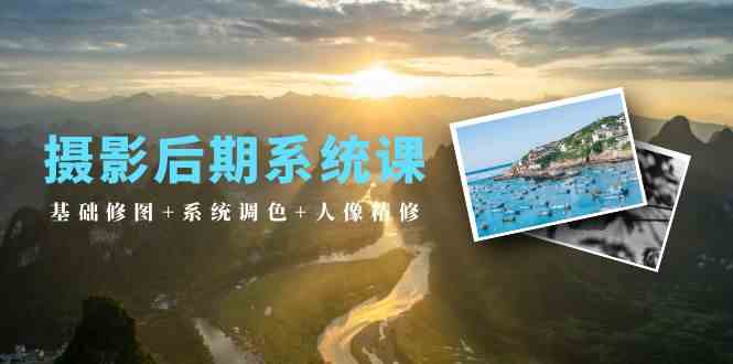 摄影后期系统课：基础修图+系统调色+人像精修（19节课）-课程网