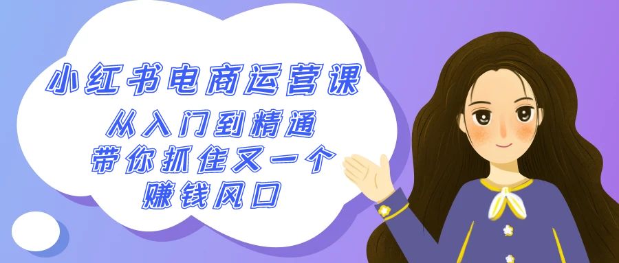 2024小红书电商运营课，从入门到精通，带你抓住又一个赚钱风口（50节课）-课程网
