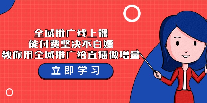 全域推广线上课，能付费坚决不白嫖，教你用全域推广给直播做增量-37节课-课程网