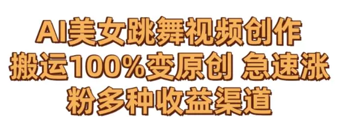 AI美女跳舞视频0成本创作，骚操作搬运，100%变原创，急速涨粉，多种收益渠道【揭秘】-课程网