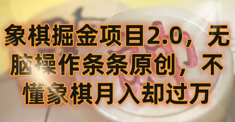 象棋掘金项目2.0，无脑操作条条原创，不懂象棋月入却过万【揭秘】-课程网