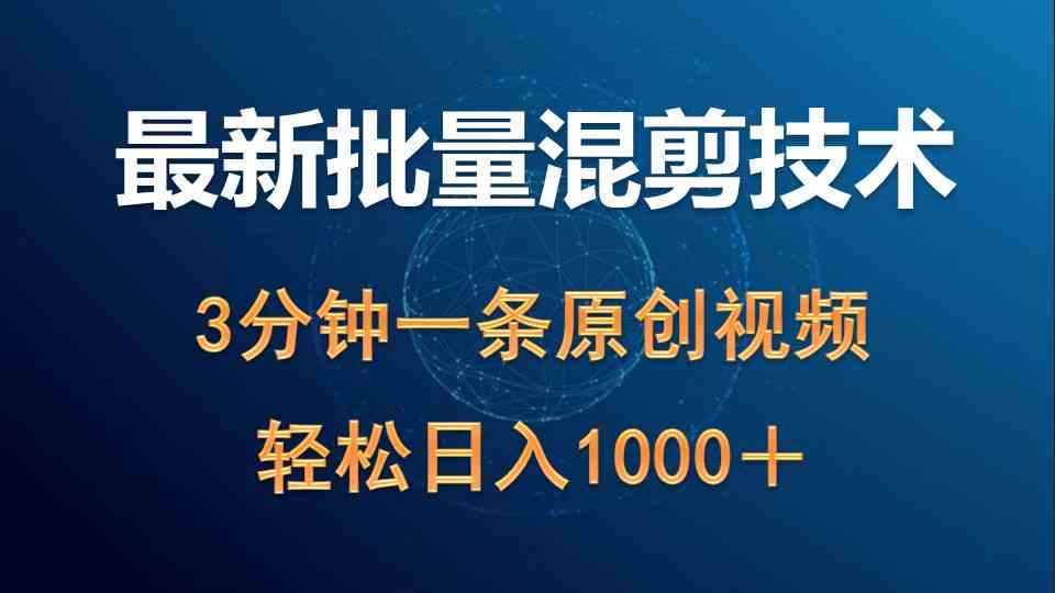 （9982期）最新批量混剪技术撸收益热门领域玩法，3分钟一条原创视频，轻松日入1000＋-课程网