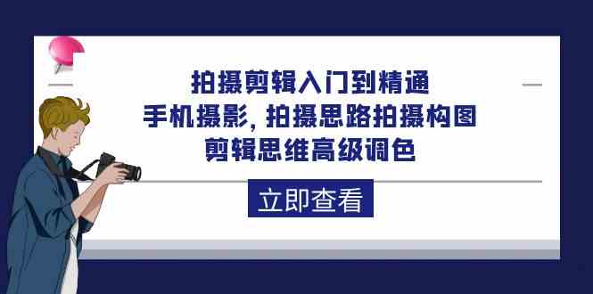 （10048期）拍摄剪辑入门到精通，手机摄影 拍摄思路拍摄构图 剪辑思维高级调色-92节-课程网