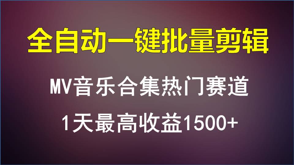 MV音乐合集热门赛道，全自动一键批量剪辑，1天最高收益1500+-课程网