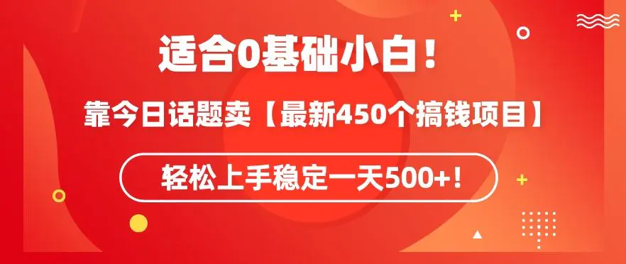 靠今日话题玩法卖【最新450个搞钱玩法合集】，轻松上手稳定一天500+【揭秘】-课程网