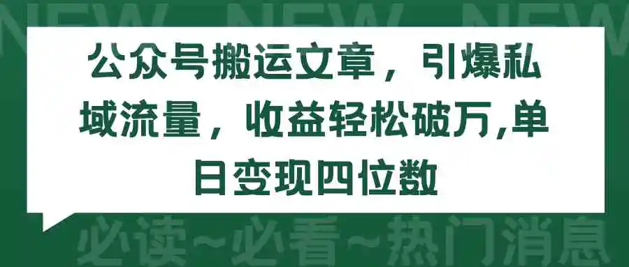 （9795期）公众号搬运文章，引爆私域流量，收益轻松破万，单日变现四位数-课程网