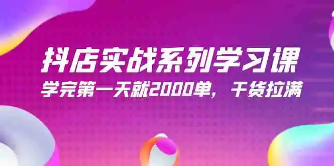 （9815期）抖店实战系列学习课，学完第一天就2000单，干货拉满（245节课）-课程网