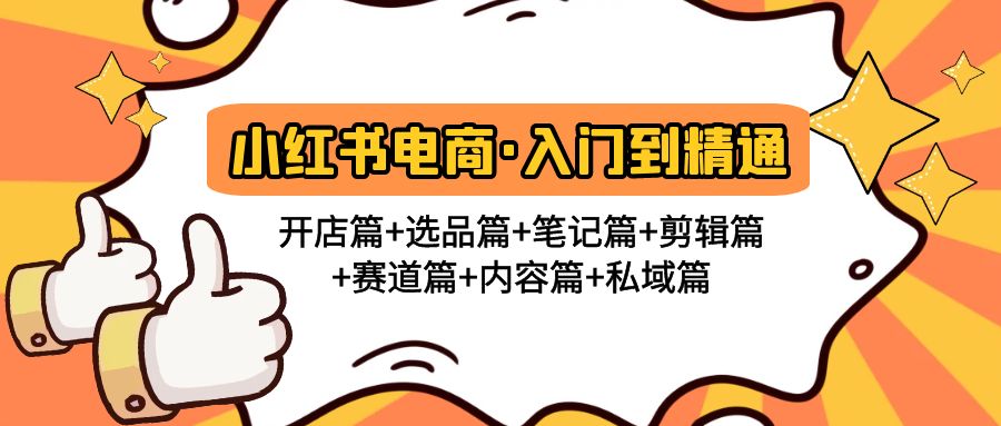 （4905期）小红书电商入门到精通 开店篇+选品篇+笔记篇+剪辑篇+赛道篇+内容篇+私域篇-课程网