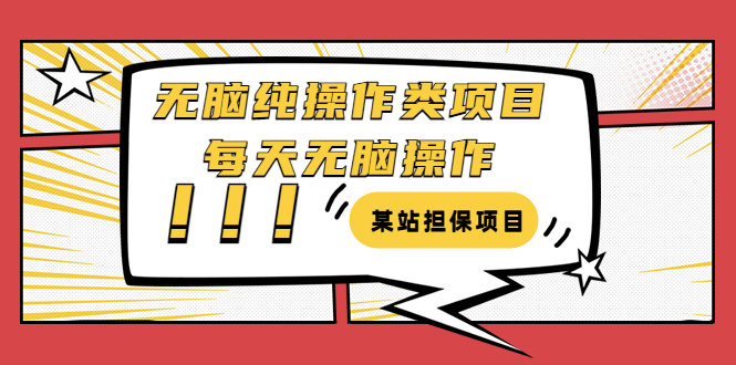 （3294期）某站担保项目：无脑纯操作类项目，每天无脑操作，需要周转资金【揭秘】-课程网