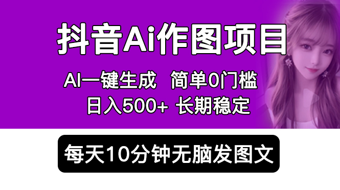 （5758期）抖音Ai作图项目 Ai手机app一键生成图片 0门槛 每天10分钟发图文 日入500+-课程网