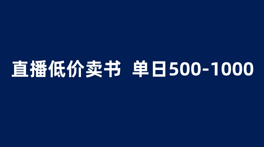 （6226期）抖音半无人直播，1.99元卖书项目，简单操作轻松日入500＋-课程网