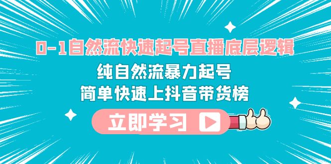 （6138期）0-1自然流快速起号直播 底层逻辑 纯自然流暴力起号 简单快速上抖音带货榜-课程网