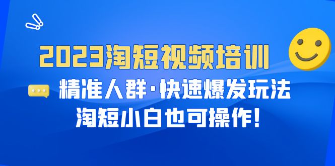 （6400期）2023淘短视频培训：精准人群·快速爆发玩法，淘短小白也可操作！-课程网