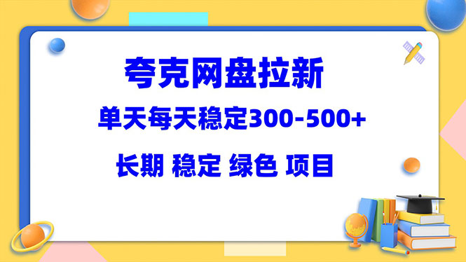 （5942期）夸克网盘拉新项目：单天稳定300-500＋长期 稳定 绿色（教程+资料素材）-课程网