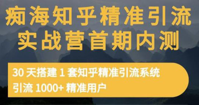 （3069期）知乎精准引流实战营1-2期，30天搭建1套精准引流系统，引流1000+精准用户-课程网