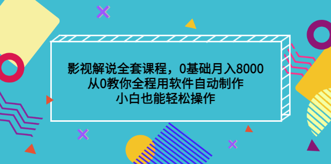 （3086期）影视解说全套课程，0基础月入8000，从0教你全程用软件自动制作，有手就行-课程网