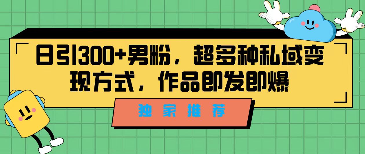 （7048期）独家推荐！日引300+男粉，超多种私域变现方式，作品即发即报-课程网