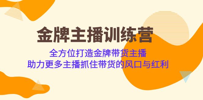 （6980期）金牌主播·训练营，全方位打造金牌带货主播 助力更多主播抓住带货的风口…-课程网