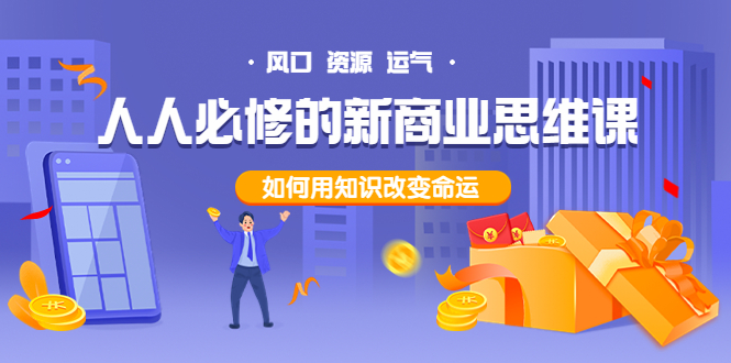 （3681期）人人必修的新商业思维课：头部财经博主教您，如何用知识改变命运！-课程网