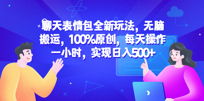 （6480期）聊天表情包全新玩法，无脑搬运，100%原创，每天操作一小时，实现日入500+-课程网