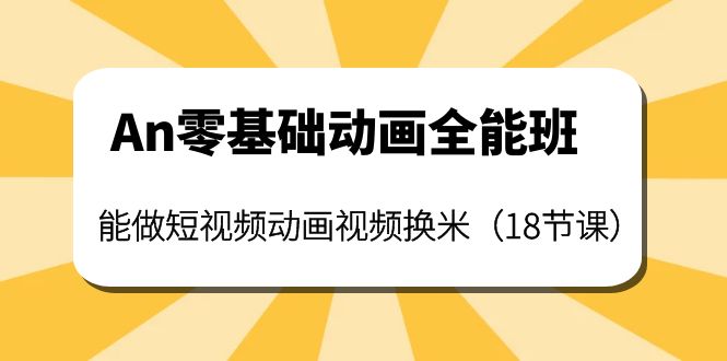 （3935期）An零基础动画全能班：能做短视频动画视频换米（18节课）-课程网