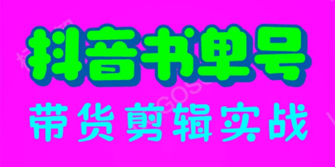 （6455期）抖音书单号带货剪辑实战：手把手带你 起号 涨粉 剪辑 卖货 变现（46节）-课程网