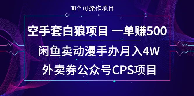 （1930期）空手套白狼项目 一单赚500+闲鱼卖动漫手办月入4W+外卖券公众号CPS项目-课程网