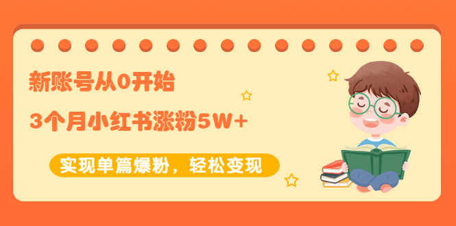 （2052期）新账号从0开始3个月小红书涨粉5W+实现单篇爆粉，轻松变现（干货）-课程网