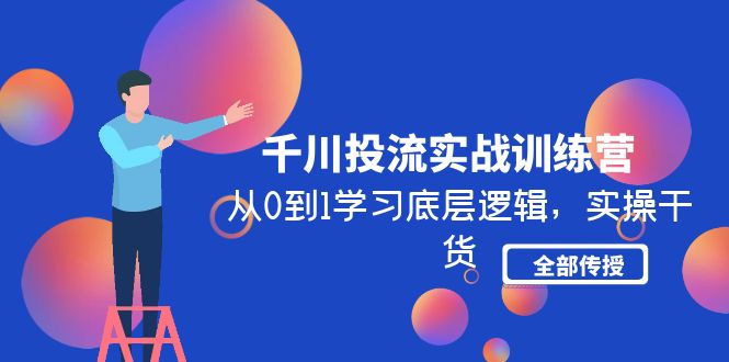 （4793期）千川投流实战训练营：从0到1学习底层逻辑，实操干货全部传授(无中创水印)-课程网