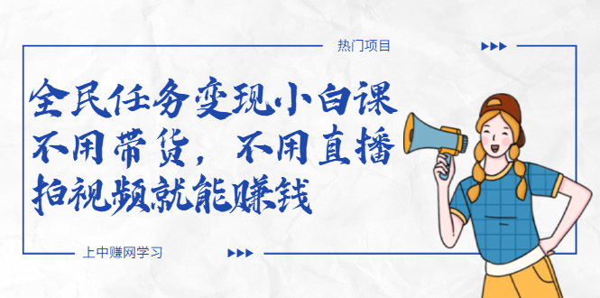 （2037期）全民任务变现小白课，不用带货，不用直播，拍视频就能赚钱-课程网