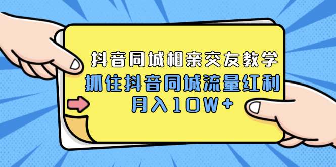 （1779期）2021大头老哈实战抖音同城相亲交友教学，抓住抖音同城流量红利，月入10W+-课程网