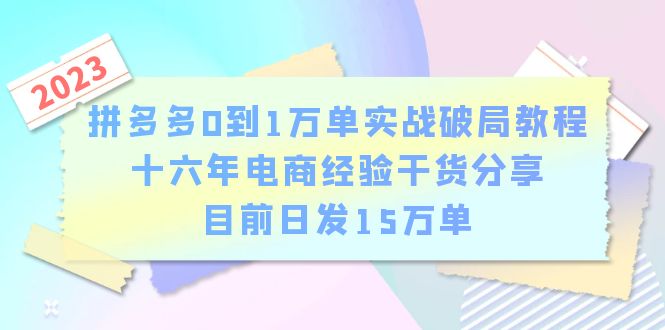 （6269期）拼多多0到1万单实战破局教程，十六年电商经验干货分享，目前日发15万单-课程网