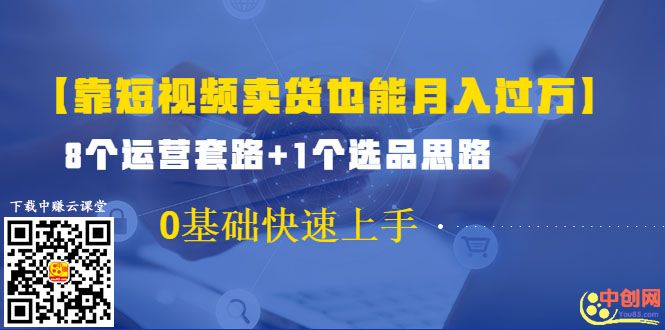 （1024期）【靠短视频卖货也能月入过万】8个运营套路+1个选品思路 0基础快速上手-课程网