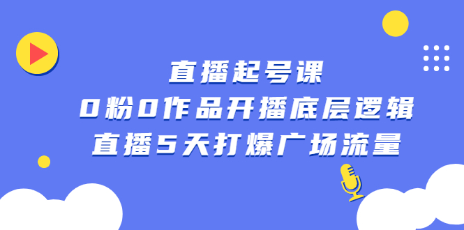 （2305期）直播起号课，0粉0作品开播底层逻辑，直播5天打爆广场流量-课程网