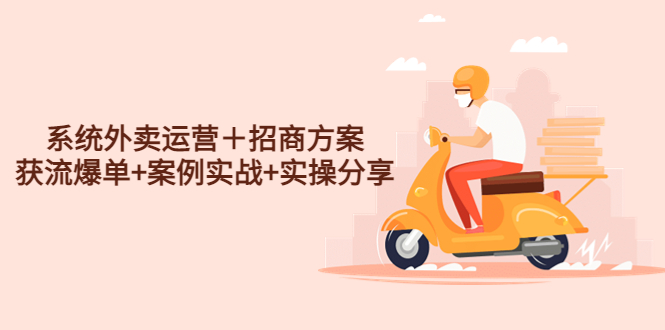 （4712期）系统外卖运营＋招商方案，获流爆单+案例实战+实操分享！-课程网