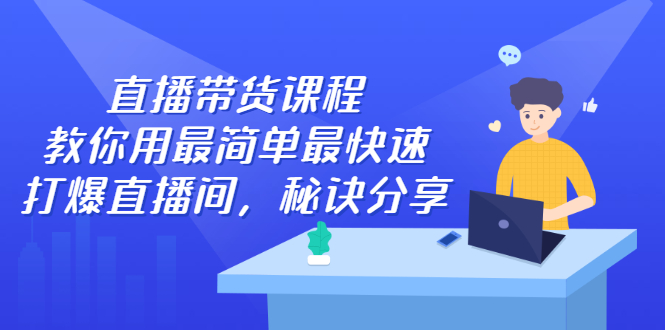（2438期）直播带货课程，教你用最简单最快速打爆直播间，秘诀分享！-课程网